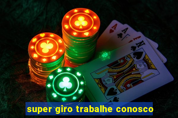 super giro trabalhe conosco